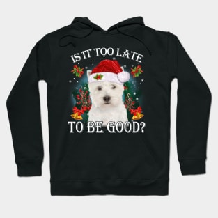 West Highland White Terrier Xmas Is It Too Late To Be Good Hoodie